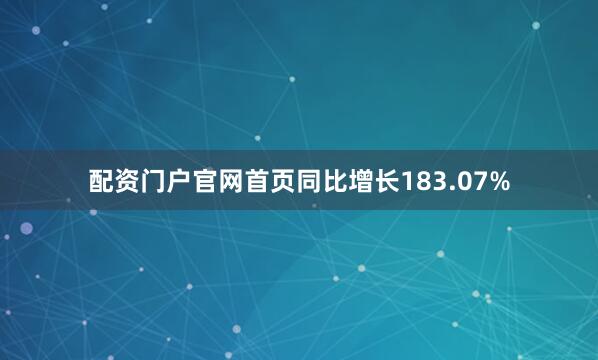 配资门户官网首页同比增长183.07%