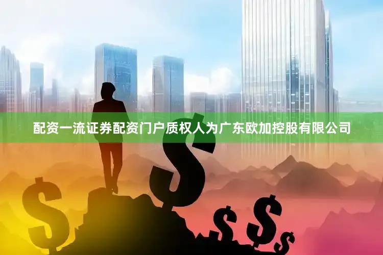 配资一流证券配资门户质权人为广东欧加控股有限公司