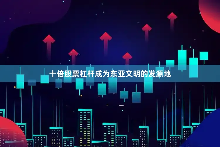 十倍股票杠杆成为东亚文明的发源地