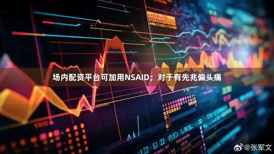 场内配资平台可加用NSAID；对于有先兆偏头痛