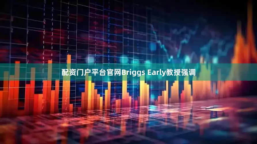配资门户平台官网Briggs Early教授强调