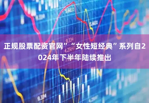 正规股票配资官网”“女性短经典”系列自2024年下半年陆续推出