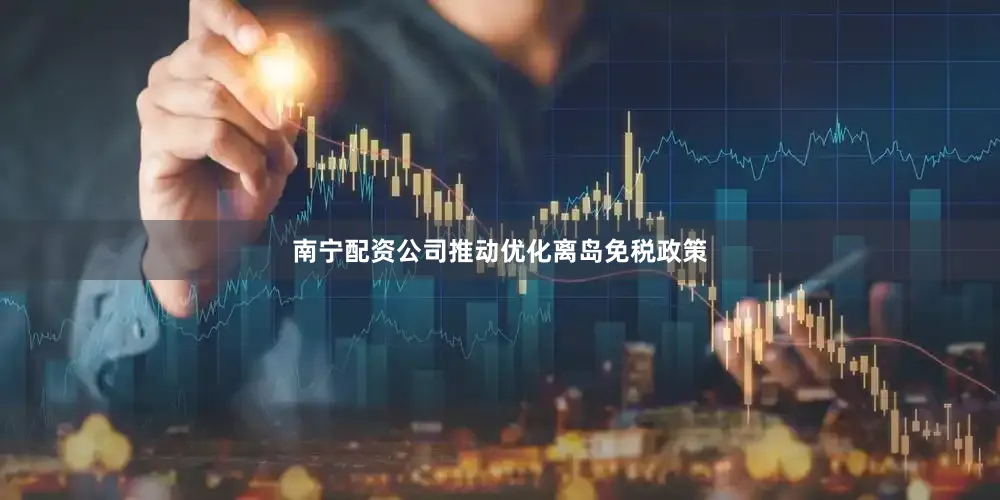 南宁配资公司推动优化离岛免税政策