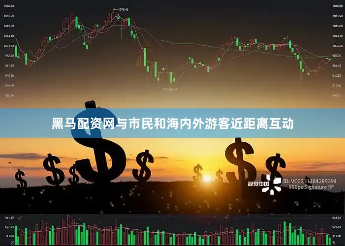 黑马配资网与市民和海内外游客近距离互动