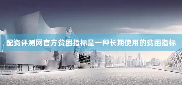 配资评测网官方贫困指标是一种长期使用的贫困指标