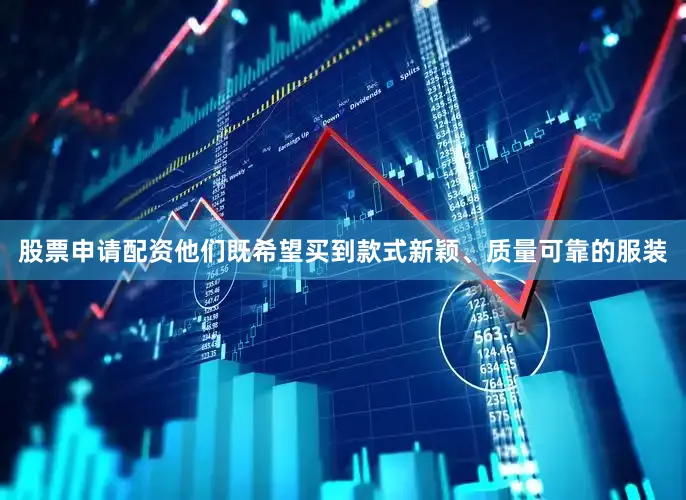 股票申请配资他们既希望买到款式新颖、质量可靠的服装