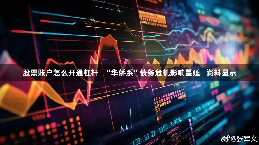 股票账户怎么开通杠杆   “华侨系”债务危机影响蔓延   资料显示