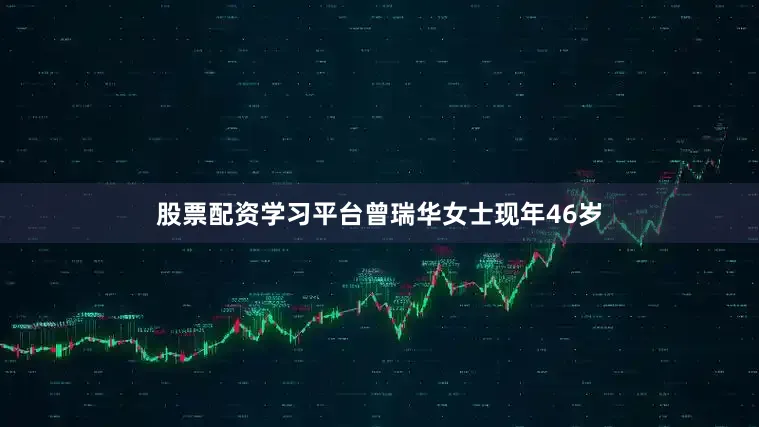 股票配资学习平台曾瑞华女士现年46岁
