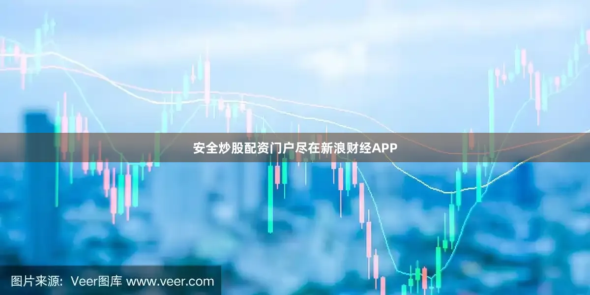 安全炒股配资门户尽在新浪财经APP