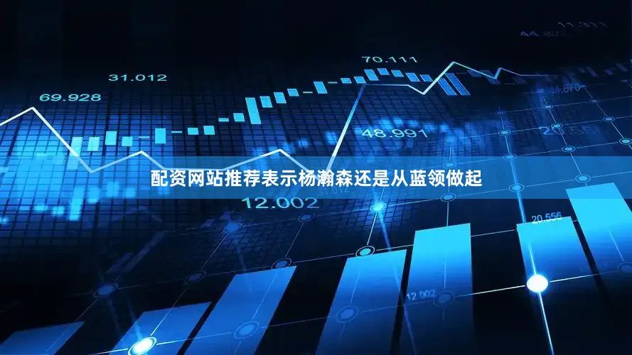 配资网站推荐表示杨瀚森还是从蓝领做起